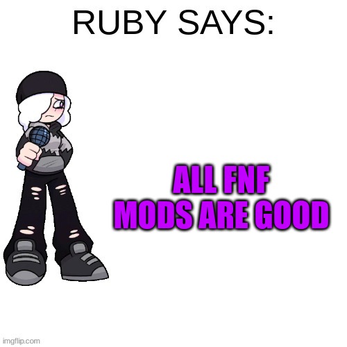I don't have a least favorite mod, I respect all of them | ALL FNF MODS ARE GOOD | image tagged in ruby says | made w/ Imgflip meme maker