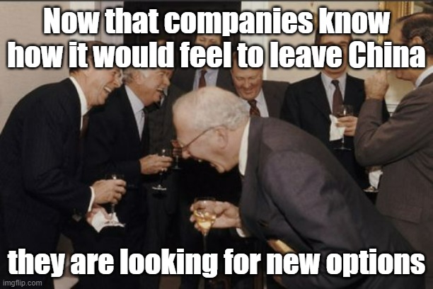 Hilarious failure from Xi | Now that companies know how it would feel to leave China; they are looking for new options | image tagged in memes,laughing men in suits,china | made w/ Imgflip meme maker