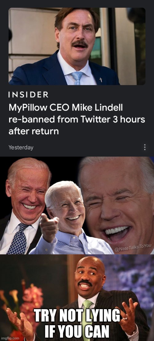 TRY NOT LYING
IF YOU CAN | image tagged in joe biden laughing,steve harvey,mike lindell,pathological liar,pillow full of amphetamines,get banned | made w/ Imgflip meme maker