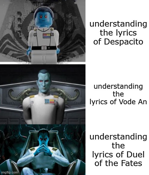 Improving Thrawn | understanding the lyrics of Despacito; understanding the lyrics of Vode An; understanding the lyrics of Duel of the Fates | image tagged in improving thrawn | made w/ Imgflip meme maker