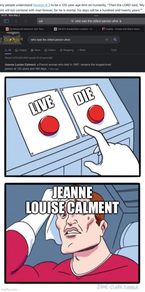 Insert clever title here |  DIE; LIVE; JEANNE LOUISE CALMENT | image tagged in memes,two buttons | made w/ Imgflip meme maker