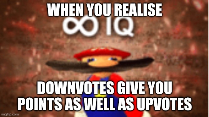 so tru |  WHEN YOU REALISE; DOWNVOTES GIVE YOU POINTS AS WELL AS UPVOTES | image tagged in infinite iq | made w/ Imgflip meme maker