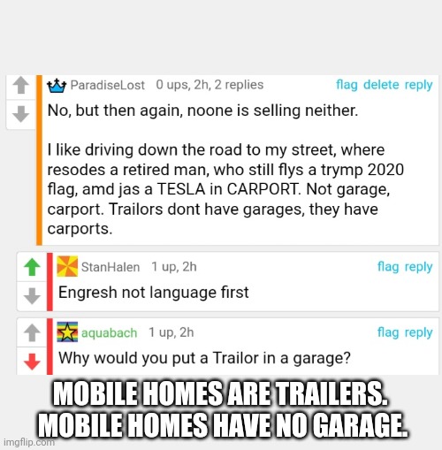 Who puts trailers in garages? |  MOBILE HOMES ARE TRAILERS.  MOBILE HOMES HAVE NO GARAGE. | made w/ Imgflip meme maker