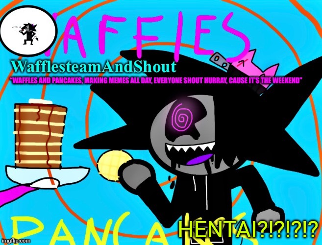 Hello chat | HENTAI?!?!?!? | image tagged in waffles and pancakes temp | made w/ Imgflip meme maker