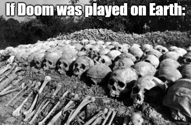 Because they are spirits and ghosts and stuff | If Doom was played on Earth: | image tagged in cambodia killing fields,doom | made w/ Imgflip meme maker
