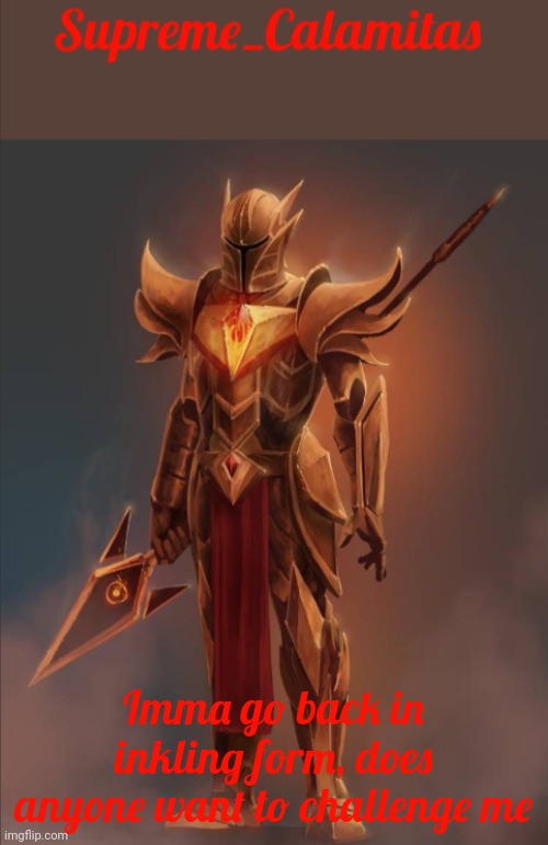 I heard being shot by ink hurts | Imma go back in inkling form, does anyone want to challenge me | image tagged in supreme_calamitas announcement template v2 | made w/ Imgflip meme maker