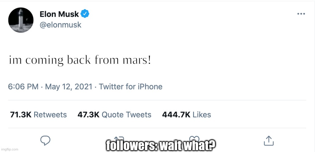 Elon whatcha hidin'? | im coming back from mars! followers: wait what? | image tagged in elon musk blank tweet | made w/ Imgflip meme maker