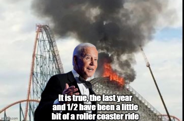 Biden finally Parrots some truth (down hill both ways) | It is true, the last year and 1/2 have been a little bit of a roller coaster ride | image tagged in memes,brandon,liar,thief | made w/ Imgflip meme maker