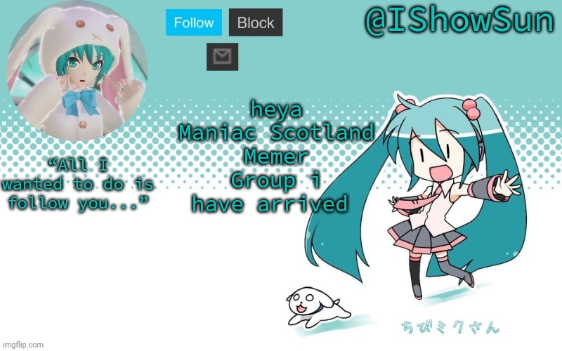 IShowSun but Miku, I guess | heya Maniac Scotland Memer Group i have arrived | image tagged in ishowsun but miku i guess | made w/ Imgflip meme maker
