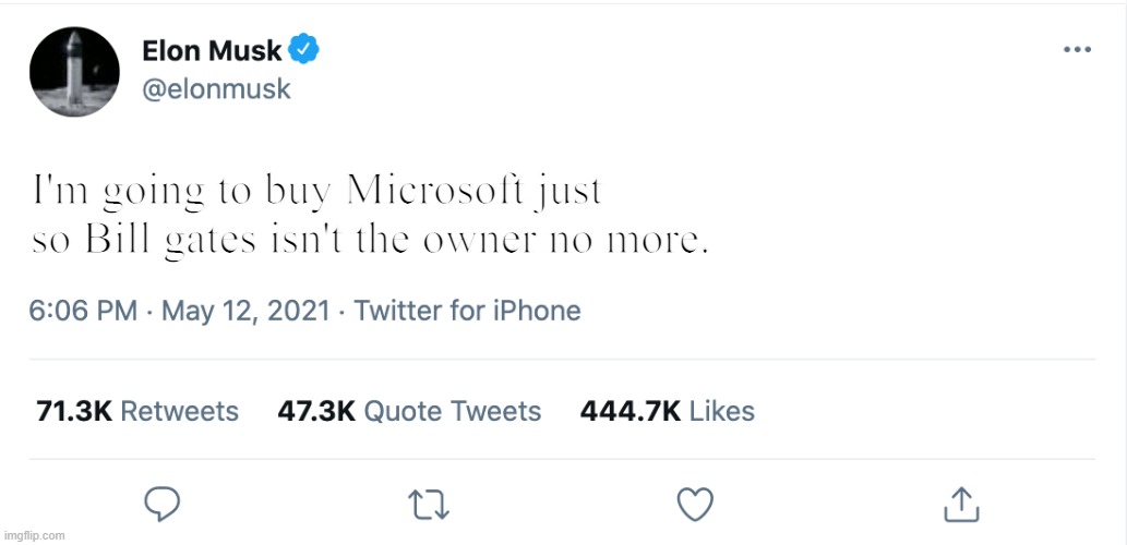 do it | I'm going to buy Microsoft just so Bill gates isn't the owner no more. | image tagged in elon musk blank tweet | made w/ Imgflip meme maker