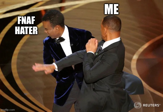 Will Smith punching Chris Rock | ME; FNAF HATER | image tagged in will smith punching chris rock | made w/ Imgflip meme maker
