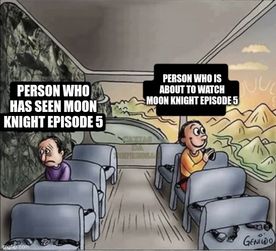 two guys on a bus |  PERSON WHO IS ABOUT TO WATCH MOON KNIGHT EPISODE 5; PERSON WHO HAS SEEN MOON KNIGHT EPISODE 5 | image tagged in two guys on a bus | made w/ Imgflip meme maker