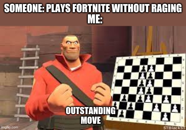 outstanding move | SOMEONE: PLAYS FORTNITE WITHOUT RAGING; ME:; OUTSTANDING MOVE | image tagged in tf2,memes,no fortnite rager,outstanding move | made w/ Imgflip meme maker