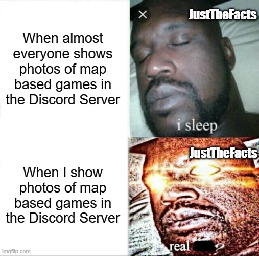 Oh the hypocrisy | JustTheFacts; When almost everyone shows photos of map based games in the Discord Server; JustTheFacts; When I show photos of map based games in the Discord Server | image tagged in memes,sleeping shaq,discord | made w/ Imgflip meme maker