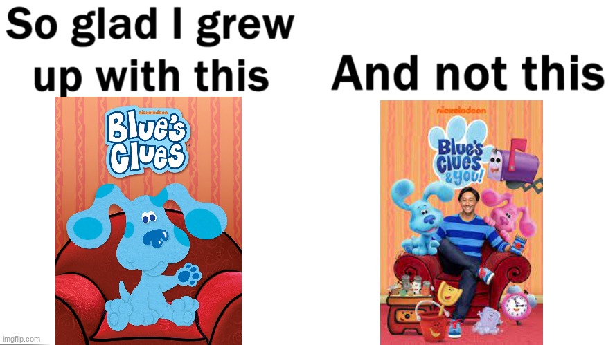 Ah yes the nostalgia | image tagged in so glad i grew up with this,nostalgia,blues clues,memes | made w/ Imgflip meme maker