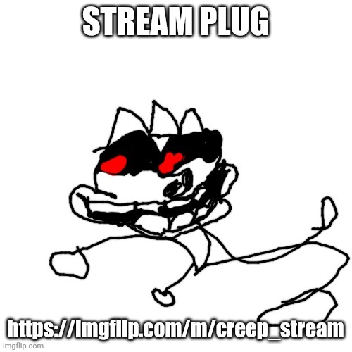 STREAM PLUG; https://imgflip.com/m/creep_stream | image tagged in omw | made w/ Imgflip meme maker