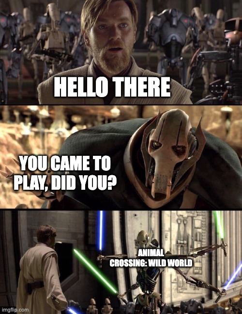 General Kenobi "Hello there" | HELLO THERE; YOU CAME TO PLAY, DID YOU? ANIMAL CROSSING: WILD WORLD | image tagged in general kenobi hello there | made w/ Imgflip meme maker