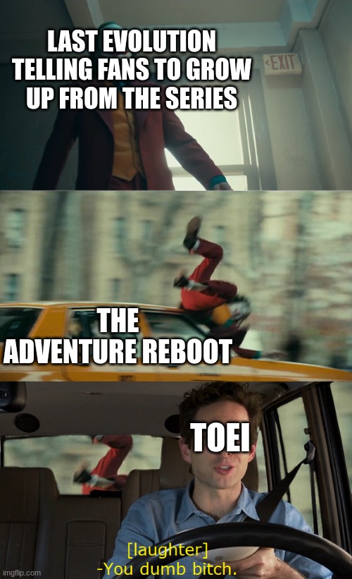 Digimon Adventure in a shell nut | LAST EVOLUTION TELLING FANS TO GROW UP FROM THE SERIES; THE ADVENTURE REBOOT; TOEI | image tagged in joker gets hit by a car | made w/ Imgflip meme maker