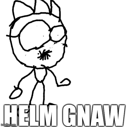 Blank Transparent Square Meme | HELM GNAW | image tagged in memes,blank transparent square | made w/ Imgflip meme maker