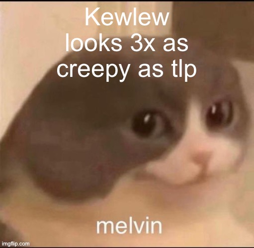 Like i know largepig is a pedo and all but i’m genuinely scared of kewlew | Kewlew looks 3x as creepy as tlp | image tagged in melvin | made w/ Imgflip meme maker