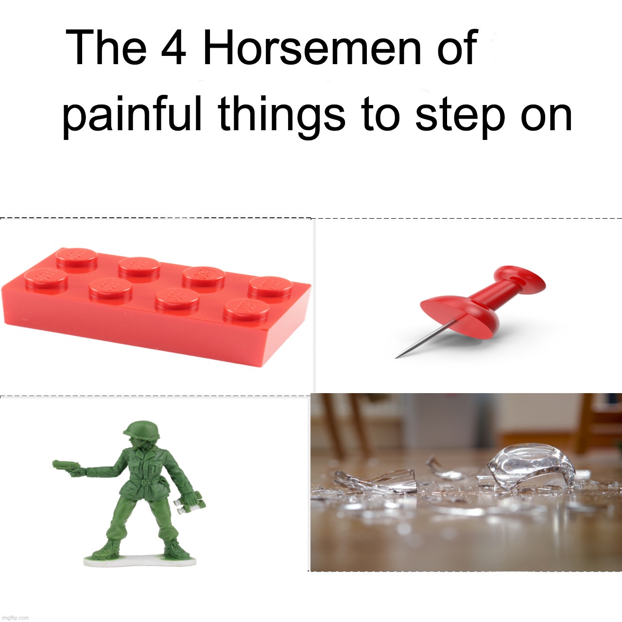 Why is this true |  painful things to step on | image tagged in four horsemen,memes,funny,lego,thumbtack,glass | made w/ Imgflip meme maker