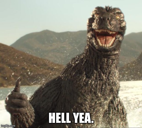 Godzilla approved | HELL YEA. | image tagged in godzilla approved | made w/ Imgflip meme maker
