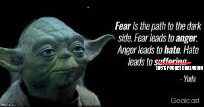 I wonder if there's psychological torture as well as physical | 106'S POCKET DIMENSION | image tagged in yoda fear is the path to the dark side | made w/ Imgflip meme maker