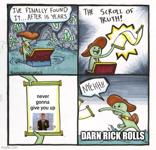 when my friend rickrolls me | never gonna give you up; DARN RICK ROLLS | image tagged in memes,the scroll of truth | made w/ Imgflip meme maker