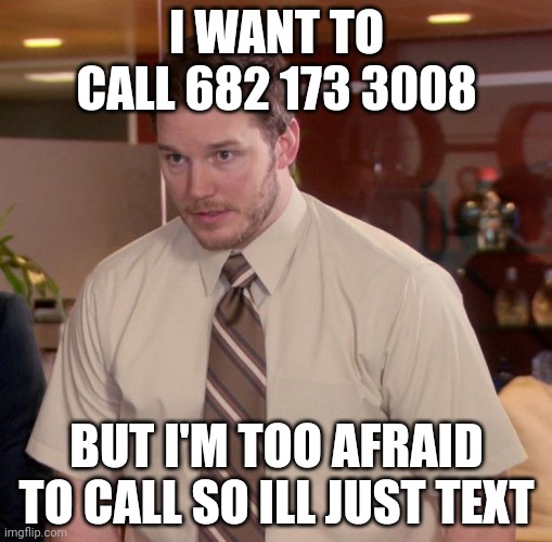 Invincible lizard, the peanut, and infinite IKEA. Hope this goes well | I WANT TO CALL 682 173 3008; BUT I'M TOO AFRAID TO CALL SO ILL JUST TEXT | image tagged in memes,afraid to ask andy,lol | made w/ Imgflip meme maker