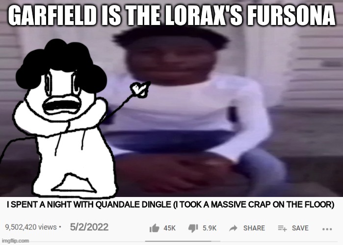 I SPENT A NIGHT WITH QUANDALE DINGLE | GARFIELD IS THE LORAX'S FURSONA | image tagged in i spent a night with quandale dingle | made w/ Imgflip meme maker