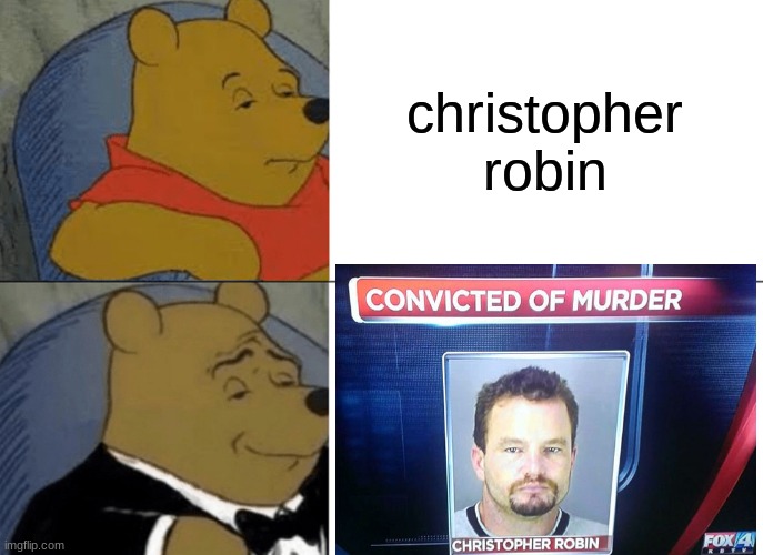 my childhood is ruined | christopher robin | image tagged in tuxedo winnie the pooh | made w/ Imgflip meme maker
