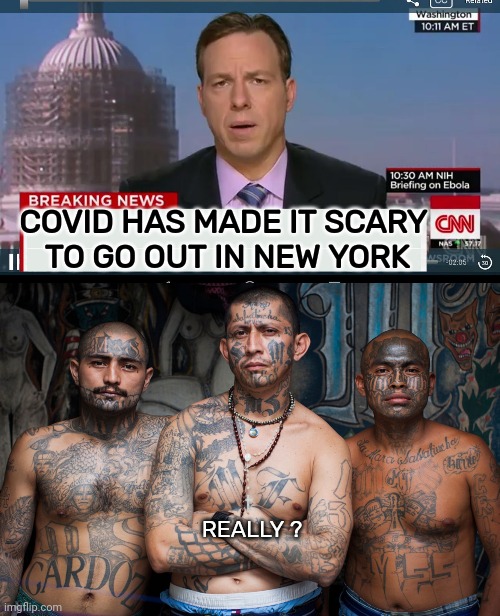 REALLY ? COVID HAS MADE IT SCARY      
TO GO OUT IN NEW YORK | image tagged in cnn breaking news template,ms-13 | made w/ Imgflip meme maker