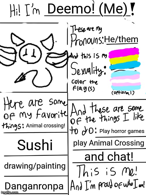 Hiii! | Deemo! (Me); He/them; Animal crossing! Play horror games; Sushi; play Animal Crossing; and chat! drawing/painting; Danganronpa | image tagged in lgbtq stream account profile | made w/ Imgflip meme maker