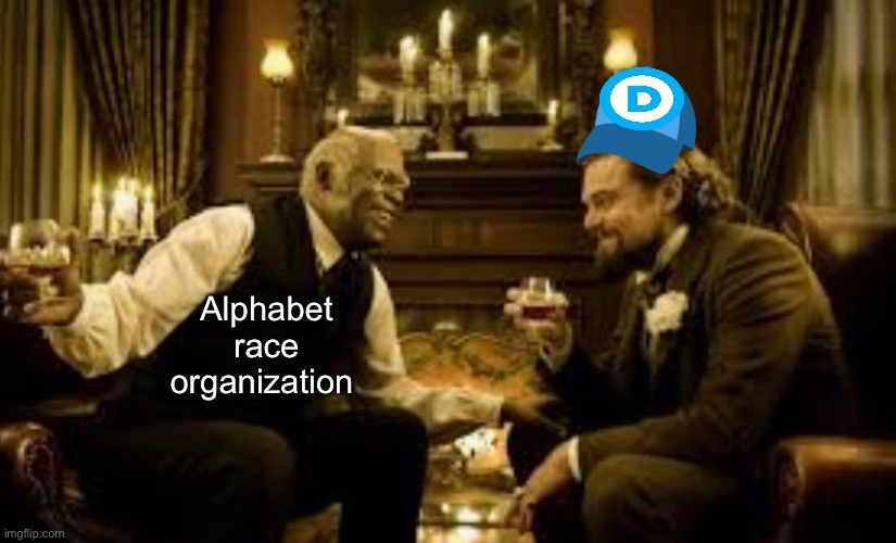 Not much has changed | Alphabet race organization | image tagged in politics lol,memes | made w/ Imgflip meme maker