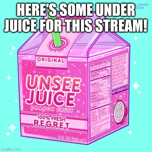 Here ya go | HERE'S SOME UNDER JUICE FOR THIS STREAM! | image tagged in unsee juice,listen here you little shit,heres some unsee juice | made w/ Imgflip meme maker