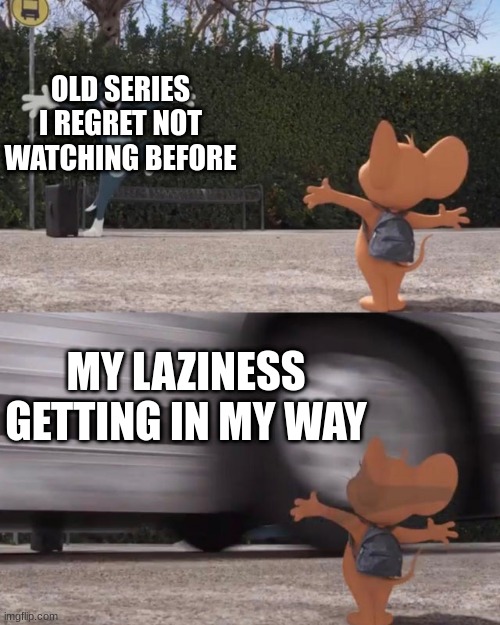 something in my way for 10 years in counting | OLD SERIES I REGRET NOT WATCHING BEFORE; MY LAZINESS GETTING IN MY WAY | image tagged in tom and jerry | made w/ Imgflip meme maker