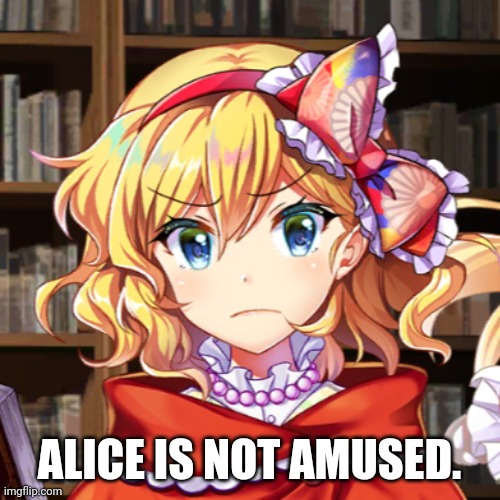 somebody posted cringe | ALICE IS NOT AMUSED. | image tagged in touhou | made w/ Imgflip meme maker