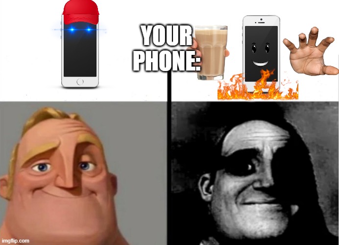 Mr. Incredible becoming uncanny Your phone: | YOUR PHONE: | image tagged in teacher's copy | made w/ Imgflip meme maker