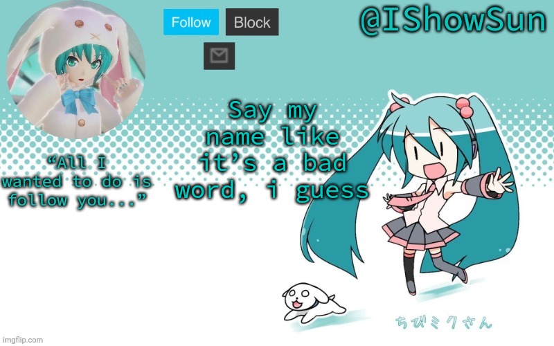 IShowSun but Miku, I guess | Say my name like it’s a bad word, i guess | image tagged in ishowsun but miku i guess | made w/ Imgflip meme maker