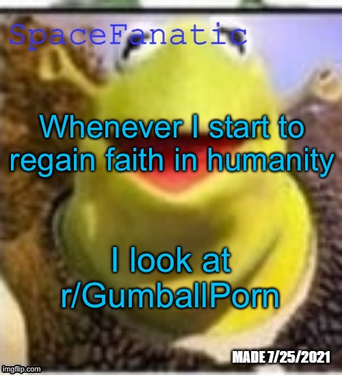 Ye Olde Announcements | Whenever I start to regain faith in humanity; I look at r/GumballPorn | image tagged in spacefanatic announcement temp | made w/ Imgflip meme maker