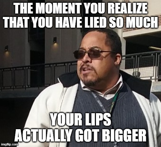 Matthew Thompson | THE MOMENT YOU REALIZE THAT YOU HAVE LIED SO MUCH; YOUR LIPS ACTUALLY GOT BIGGER | image tagged in matthew thompson,reynolds community college,liar,funny | made w/ Imgflip meme maker