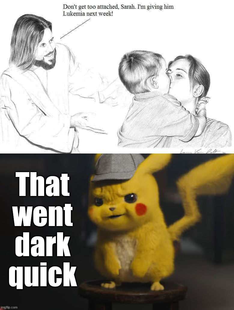  That went dark quick | image tagged in detective pikachu that went dark quick,dark humor | made w/ Imgflip meme maker