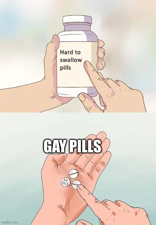 Hard To Swallow Pills Meme | GAY PILLS | image tagged in memes,hard to swallow pills | made w/ Imgflip meme maker
