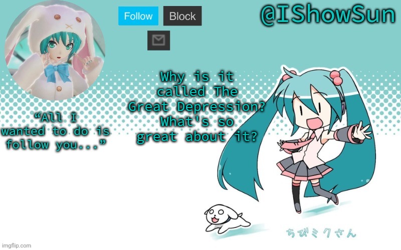 IShowSun but Miku, I guess | Why is it called The Great Depression? What's so great about it? | image tagged in ishowsun but miku i guess | made w/ Imgflip meme maker