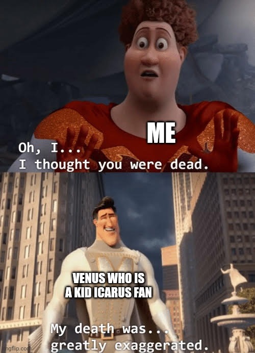 I thought the Kid Icarus fandom died out a long time ago | ME; VENUS WHO IS A KID ICARUS FAN | image tagged in oh i thought you were dead | made w/ Imgflip meme maker