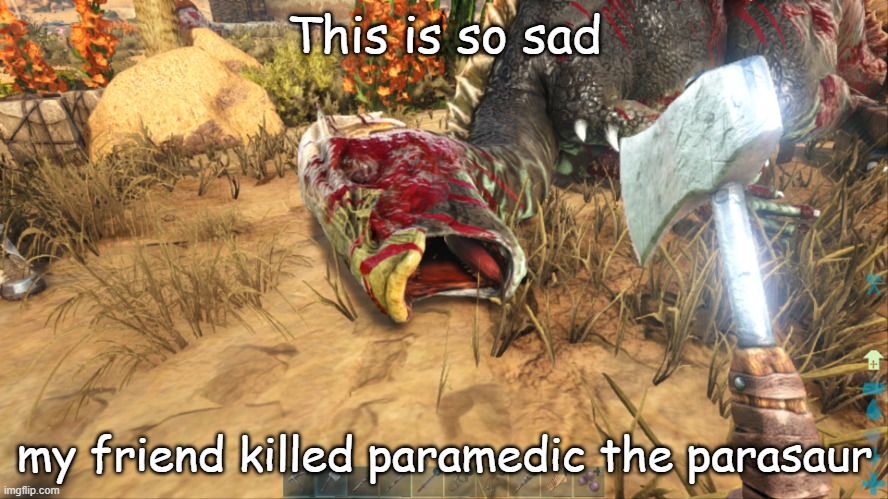 Bruh |  This is so sad; my friend killed paramedic the parasaur | image tagged in dinosaur,current objective survive | made w/ Imgflip meme maker