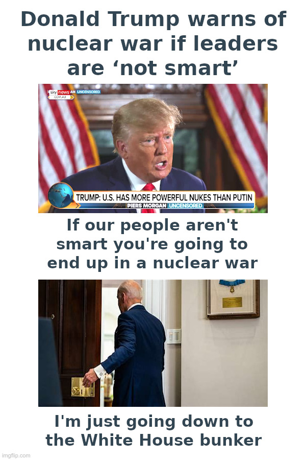 Donald Trump warns of nuclear war | image tagged in donald trump,joe biden,white house,basement dweller,vladimir putin,nuclear war | made w/ Imgflip meme maker