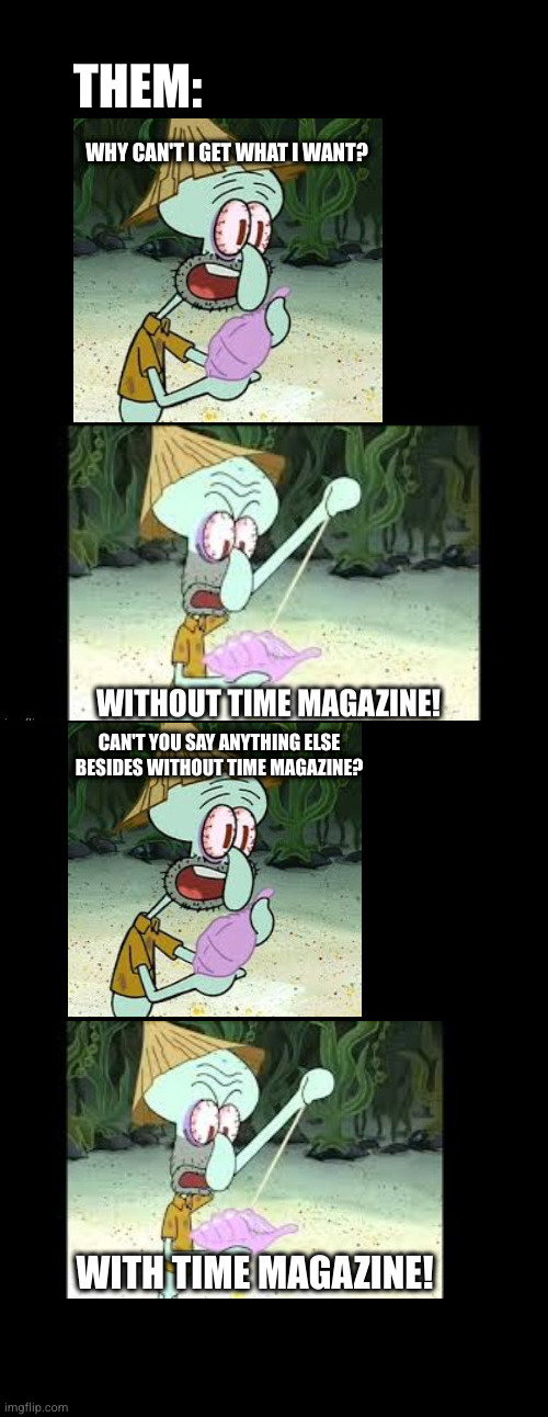 Without Time Magazine! | THEM: | image tagged in funny | made w/ Imgflip meme maker
