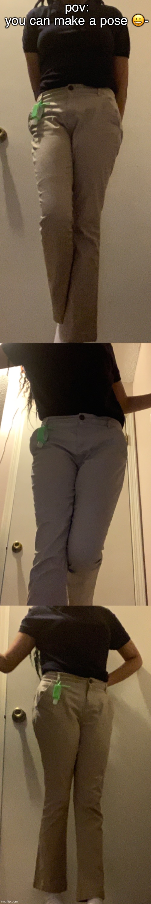 stfu stfu stfu stfu about them being school clothes i’m alr going somewhere else so i’m keeping them on stfu sudkkskd- | pov:
you can make a pose 😀- | made w/ Imgflip meme maker