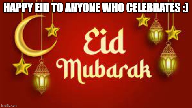 Eid Mubarak! |  HAPPY EID TO ANYONE WHO CELEBRATES :) | image tagged in celebration,muslims,happy holidays,yay,not a meme | made w/ Imgflip meme maker